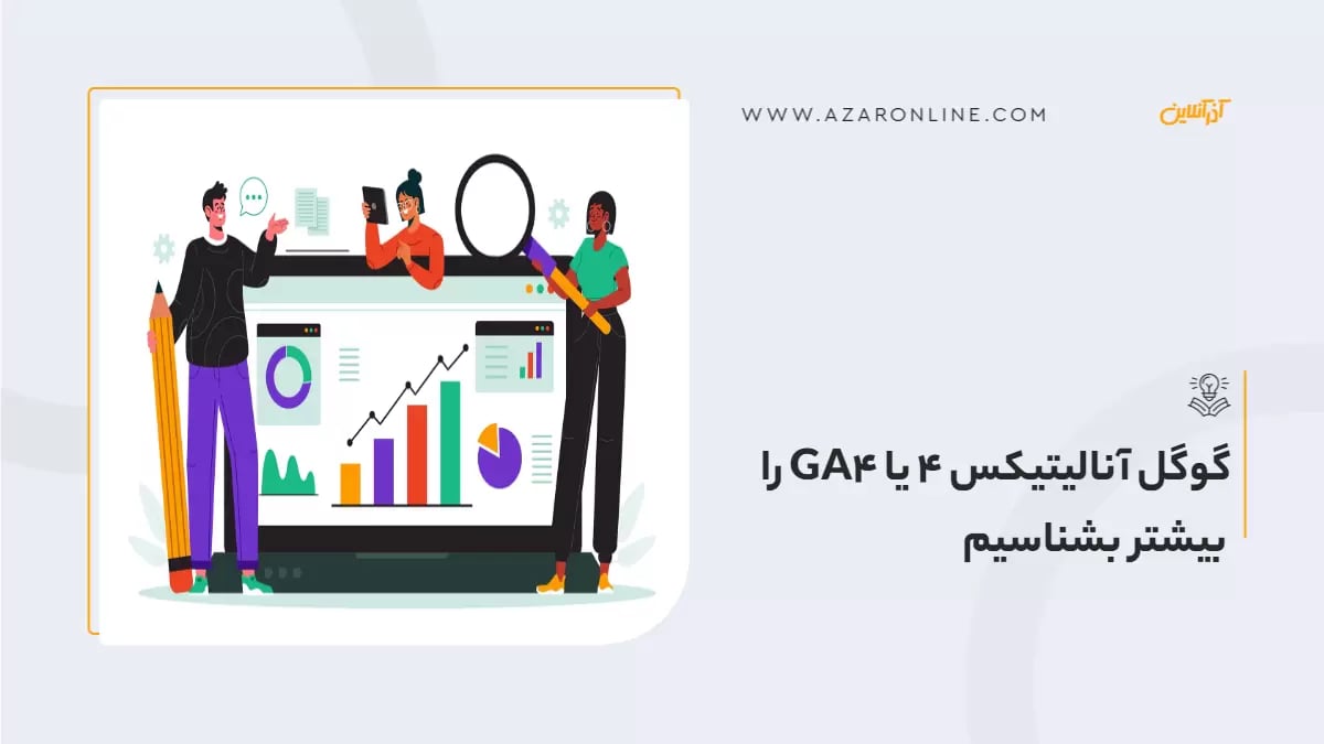 گوگل آنالیتیکس 4 یا GA4 را بیشتر بشناسیم